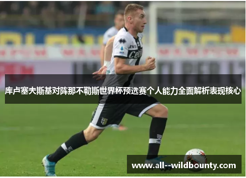 库卢塞夫斯基对阵那不勒斯世界杯预选赛个人能力全面解析表现核心 库卢塞夫斯基对阵那不勒斯世界杯预选赛个人能力全面解析表现核心