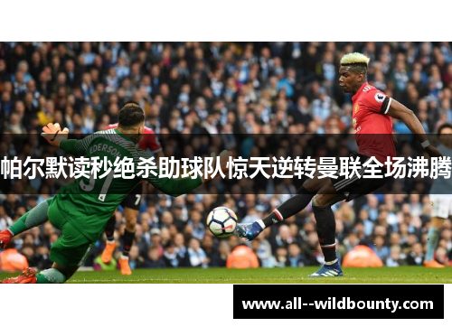 帕尔默读秒绝杀助球队惊天逆转曼联全场沸腾 帕尔默读秒绝杀助球队惊天逆转曼联全场沸腾